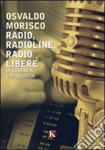 Radio, radioline, radio libere di Cosenza e provincia libro di Morisco Osvaldo