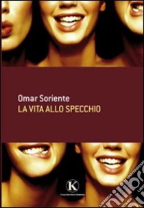 La vita allo specchio libro di Soriente Omar