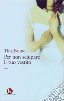 Per non sciupare il tuo vestito libro di Bruno Tina