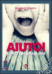 Aiuto! Sono un bambino libro di Di Salvatore Eugenio