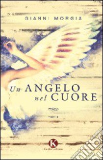 Un angelo nel cuore libro di Morgia Gianni