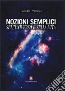 Nozioni semplici sull'universo e la vita libro di Trisoglio Claudio