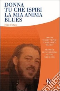 Donna tu che ispiri la mia anima blues libro di Setzu Elio