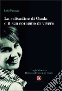 La solitudine di Giada e il suo coraggio di vivere libro di Manazza Layla