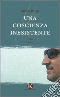 Una coscienza inesistente libro di De Vita Martino