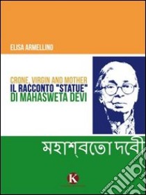 Crone, Virgin and mother. Il racconto «Statue» di Mahasweta Devi libro di Armellino Elisa