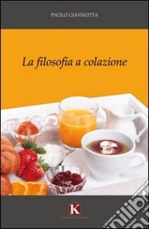 La filosofia a colazione libro di Giannotta Paolo