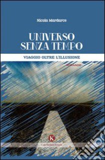 Universo senza tempo. Viaggio oltre l'illusione libro di Mardarce Nicola