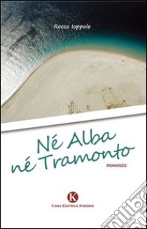 Né alba né tramonto libro di Ioppolo Rocco