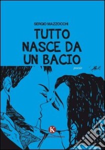 Tutto nasce da un bacio libro di Mazzocchi Sergio