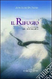 Il rifugio. Sulla tua faccia il silenzio di una lacrima libro di De Propris Anna M.