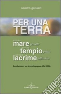 Per una terra senza mare senza tempio senza lacrime. Introduzione a una lettura impegnata della Bibbia libro di Gallazzi Sandro