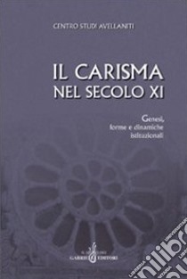 Il carisma nel secolo XI. Genesi, forme e dinamiche istituzionali. Atti del 27° Convegno del Centro studi avellaniti libro
