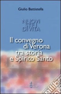 Nuovi stili di vita. Il Convegno di Verona tra storia e Spirito Santo libro di Battistella Giulio