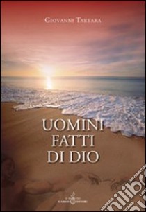 Uomini fatti di Dio libro di Tartara Giovanni