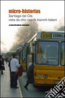 Micro-historias. Santiago de Cile vista da otto caschi bianchi italiani libro di Coscione M. (cur.)