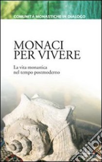 Monaci per vivere. La vita monastica nel tempo postmoderno libro di Piccola famiglia della Risurrezione (cur.); Piccola Fraternità di Gesù (cur.)