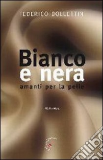 Bianco e nera. Amanti per la pelle libro di Bollettin Federico