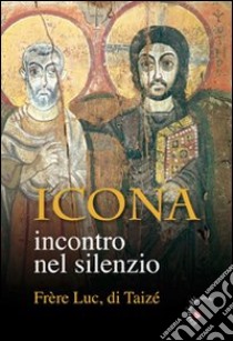 Icona. Incontro nel silenzio. Ediz. illustrata libro di Luc de Taizé