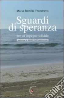 Sguardi di speranza per un impegno solidale libro di Franchetti Maria Bertilla