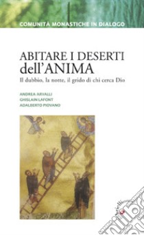 Abitare i deserti dell'anima. Il dubbio, la notte, il grido di chi cerca Dio libro di Arvalli Andrea; Lafont Ghislain; Piovano Adalberto