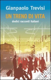 Un treno di vita. Dodici racconti italiani libro di Trevisi Gianpaolo