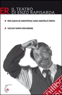 Per colpa di Aristotele Cosa Nostra è finita. Commedia brillante in due atti-Vecchi tanto per ridere. Commedia in due atti libro di Rapisarda Enzo