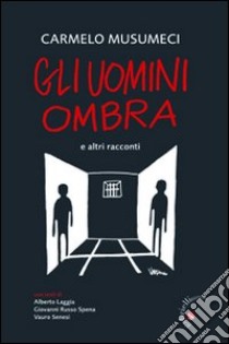 Gli uomini ombra. E altri racconti libro di Musumeci Carmelo