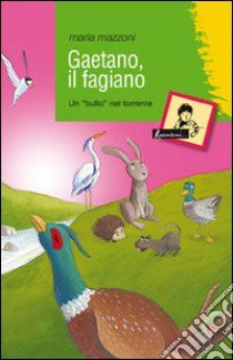 Gaetano, il fagiano. Un «bullo» nel torrente libro di Mazzoni Maria