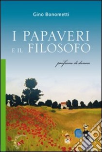 I papaveri e il filosofo. Profumo di donna libro di Bonometti Gino