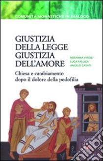 Giustizia della legge, giustizia dell'amore. Chiesa e cambiamento dopo il dolore della pedofilia libro di Virgili Rosanna; Fallica Luca; Casati Angelo