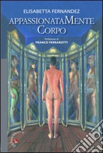 Appassionatamente corpo libro di Fernandez Elisabetta