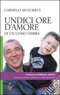 Undici ore d'amore di un uomo ombra. Con CD Audio libro di Musumeci Carmelo