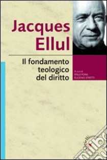 Il fondamento teologico del diritto libro di Ellul Jacques; Pons I. (cur.); Stretti E. (cur.)