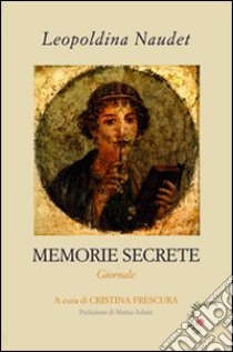 Memorie secrete. Giornale libro di Naudet Leopoldina; Frescura C. (cur.)