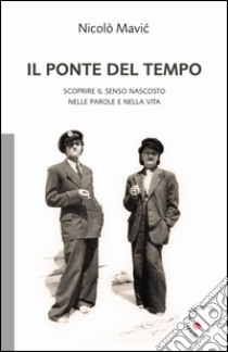 Il ponte del tempo. Scoprire il senso nascosto nelle parole e nella vita libro di Mavic Nicolò