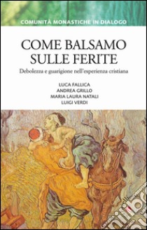 Come balsamo sulle ferite. Debolezza e guarigione nell'esperienza cristiana libro di Verdi Luigi; Fallica Luca; Grillo Andrea