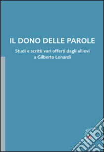 Il dono delle parole. Studi e scritti vari offerti dagli allievi a Gilberto Lonardi libro di Formici L. (cur.); Gaiardoni C. (cur.)