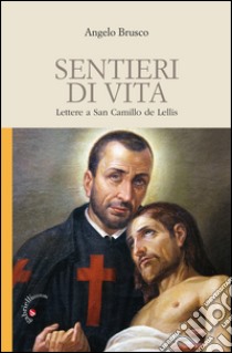 Sentieri di vita. Lettere a San Camillo de Lellis libro di Brusco Angelo