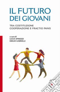 Il futuro dei giovani. Tra Costituzione, cooperazione e fractio panis libro di Spinozzi L. (cur.); Gabrielli E. (cur.)