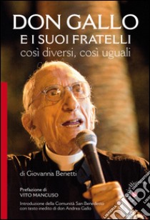 Don Gallo e i suoi fratelli. Così diversi così uguali libro di Benetti Giovanna