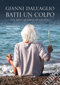 Batti un colpo. Due metri quadrati di paradiso libro di Dall'Aglio Gianni