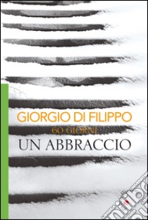 60 giorni un abbraccio libro di Di Filippo Giorgio