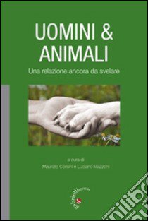 Uomini & animali. Una relazione ancora da svelare libro di Corsini M. (cur.); Mazzoni Benoni L. (cur.)