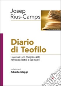 Diario di Teofilo. L'opera di Luca (Vangelo e Atti) narrata da Teofilo a sua madre libro di Rius-Camps Josep