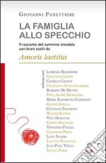 La famiglia allo specchio. Il racconto del cammino sinodale con brani scelti da Amoris Laetitia libro di Panettiere Giovanni