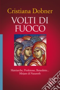 Volti di fuoco. Matriarche, profetesse, benedette... Mirjam di Nazareth libro di Dobner Cristiana