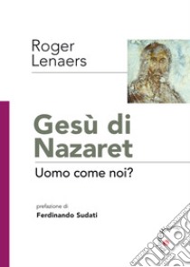 Gesù di Nazaret. Uomo come noi? libro di Lenaers Roger