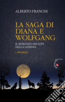 Inverno. La saga di Diana e Wolfgang. Il romanzo dei lupi della Lessinia. Vol. 1 libro di Franchi Alberto