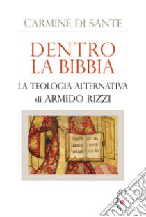 Dentro la Bibbia. La teologia alternativa di Armido Rizzi libro di Di Sante Carmine